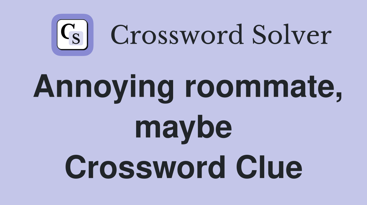 Annoying roommate, maybe Crossword Clue