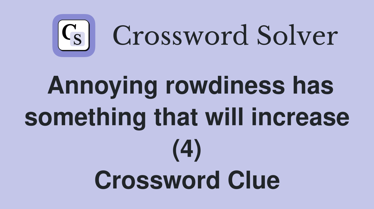 Annoying rowdiness has something that will increase (4) Crossword Clue
