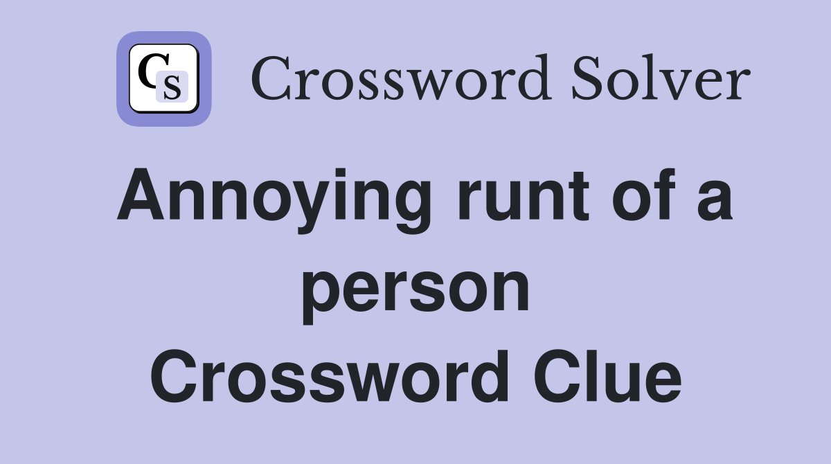 Annoying runt of a person Crossword Clue