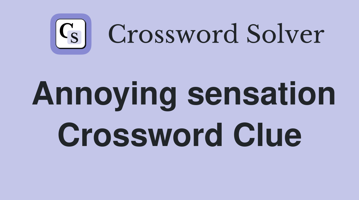 Annoying sensation Crossword Clue