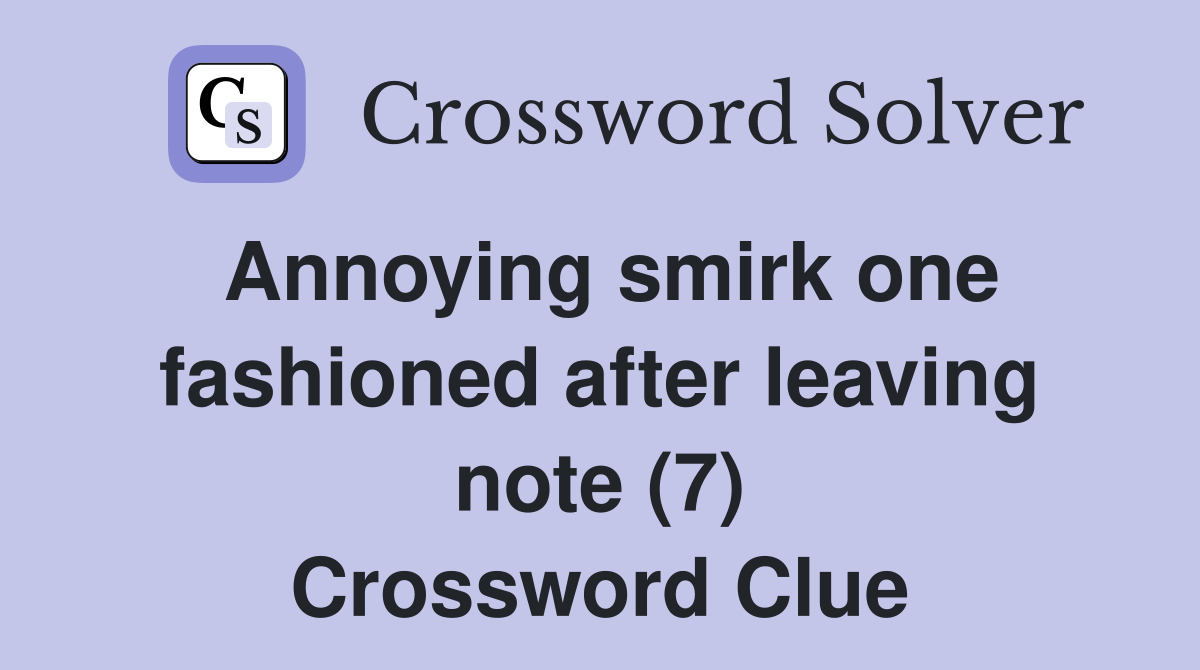 Annoying smirk one fashioned after leaving note (7) Crossword Clue