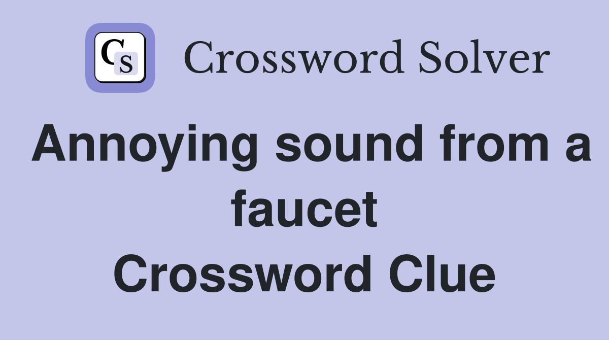 Annoying sound from a faucet Crossword Clue