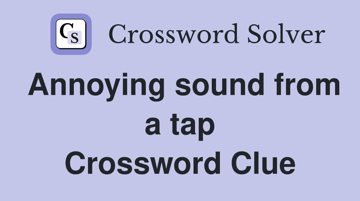 Annoying sound from a tap Crossword Clue