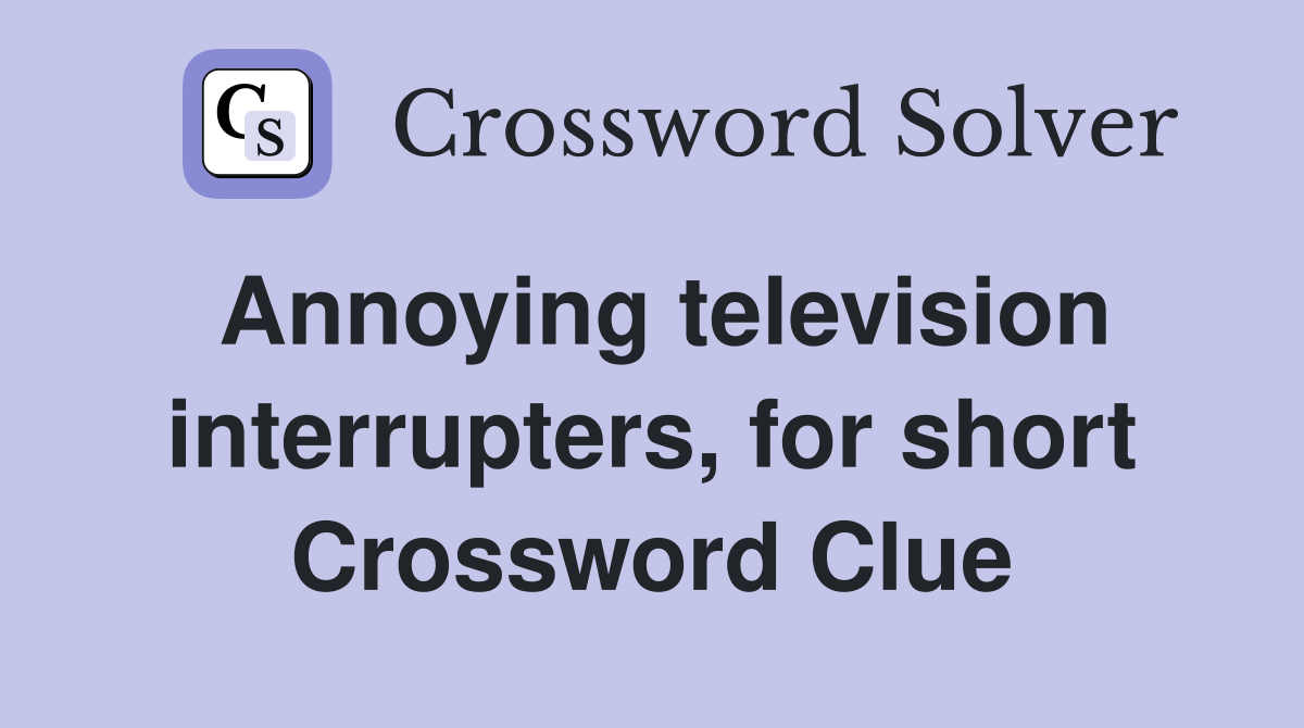 Annoying television interrupters, for short Crossword Clue