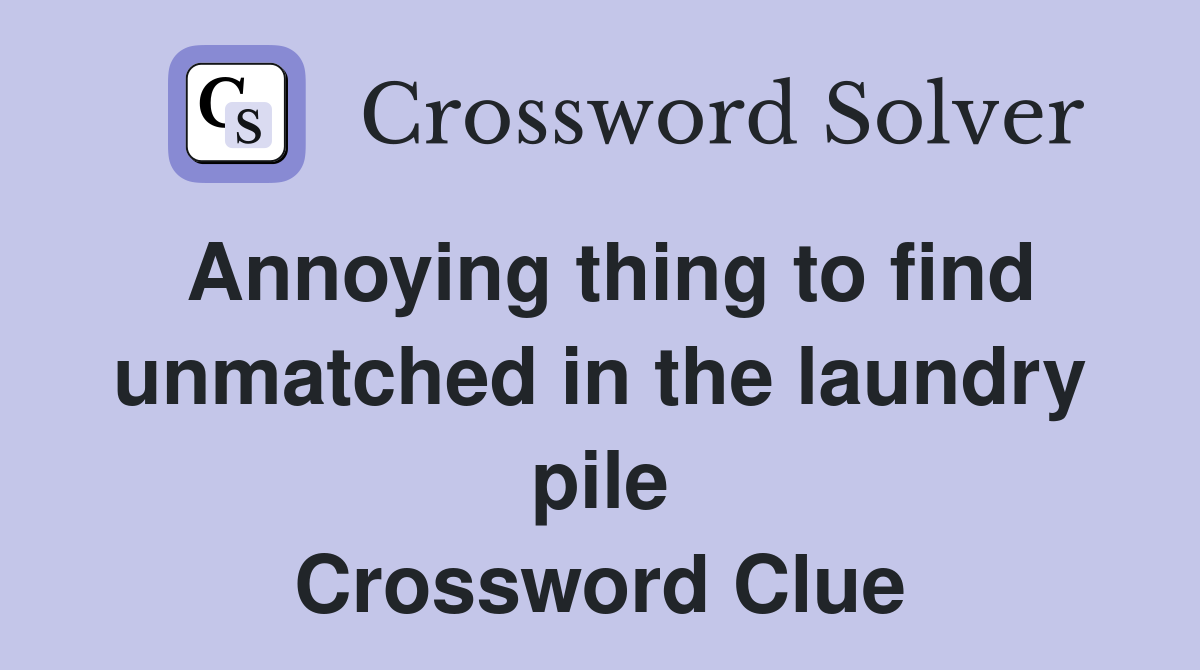 Annoying thing to find unmatched in the laundry pile Crossword Clue