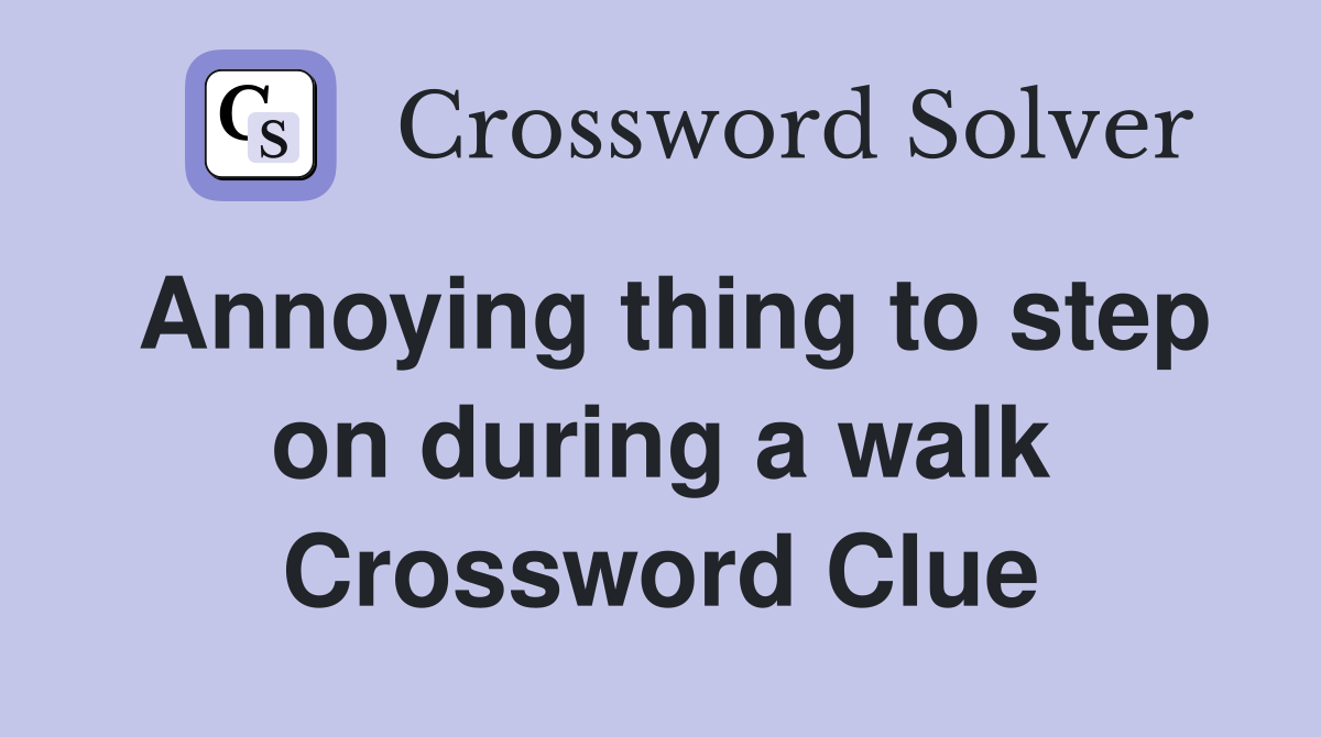 Annoying thing to step on during a walk Crossword Clue