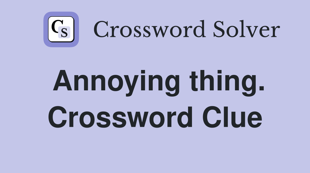 Annoying thing. Crossword Clue