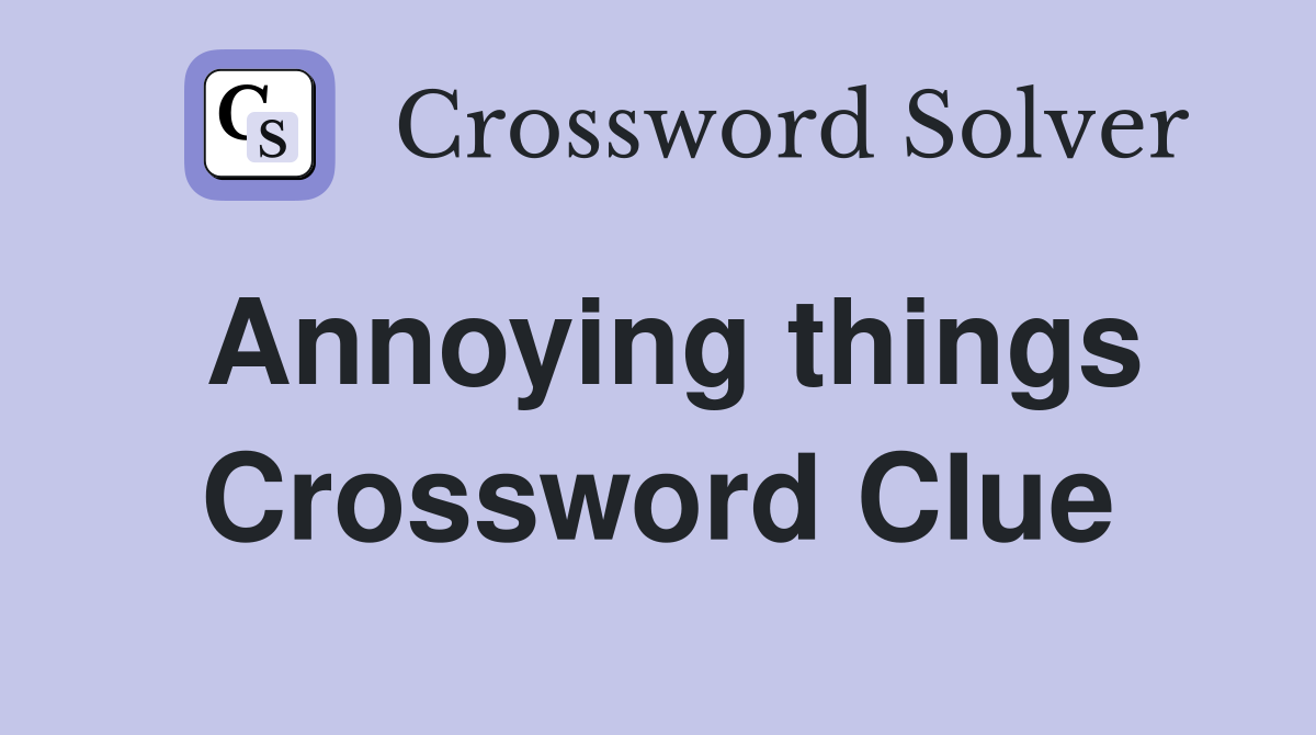 Annoying things Crossword Clue Answers Crossword Solver