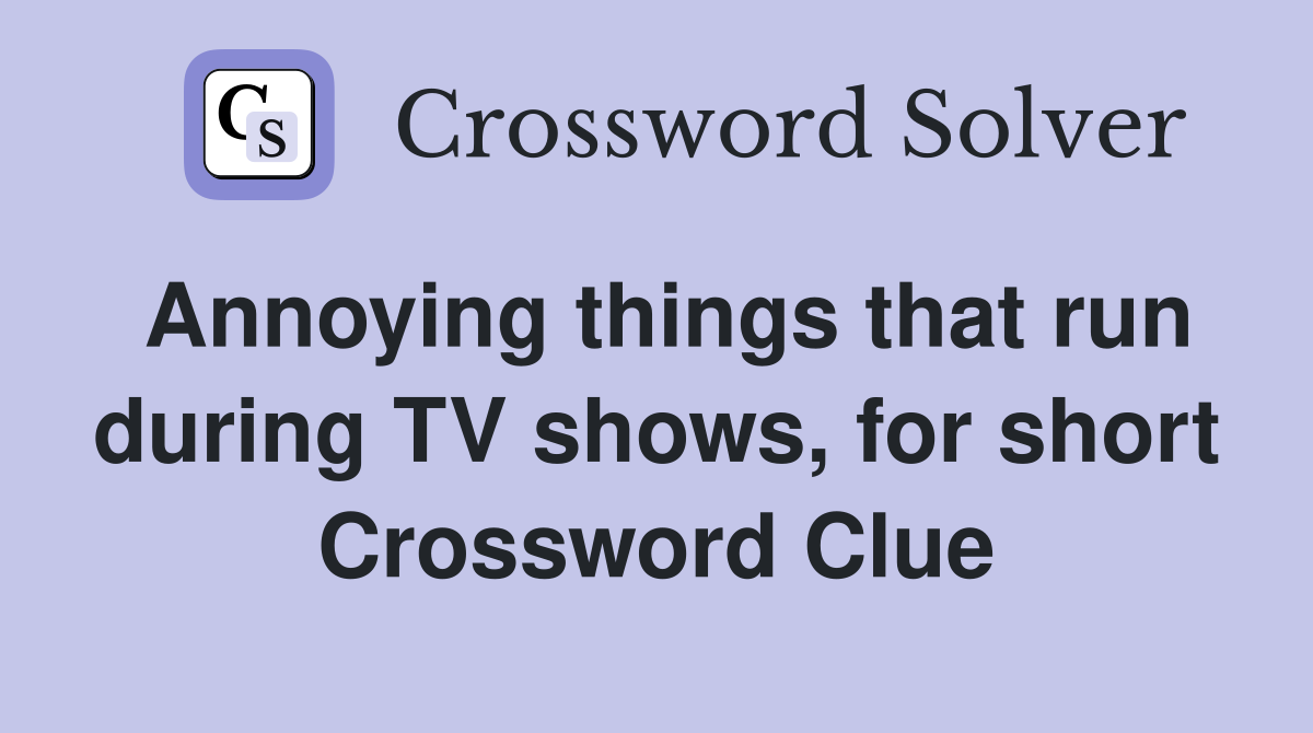 Annoying things that run during TV shows, for short Crossword Clue