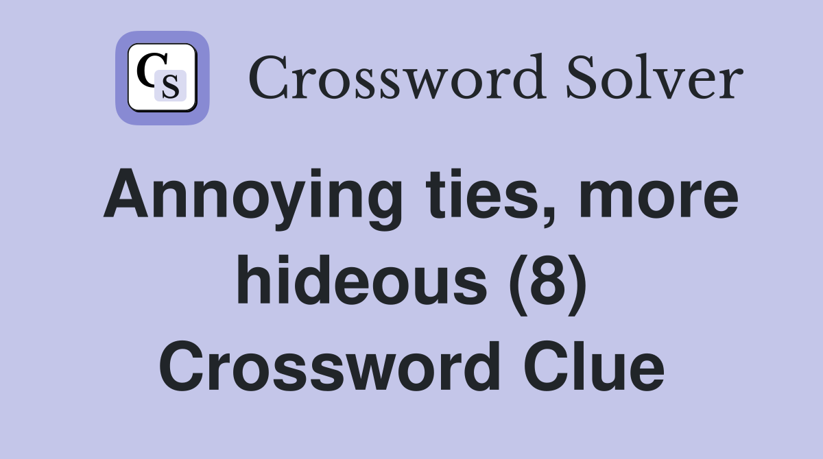 Annoying ties, more hideous (8) Crossword Clue
