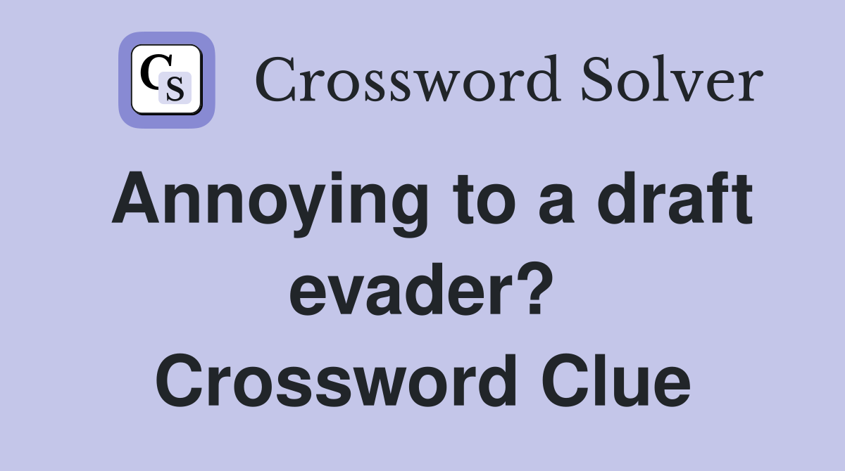 Annoying to a draft evader? Crossword Clue