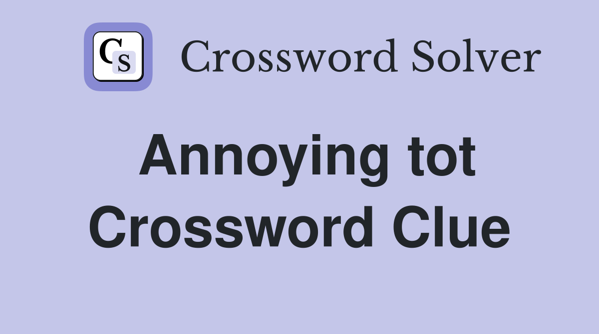 Annoying tot Crossword Clue