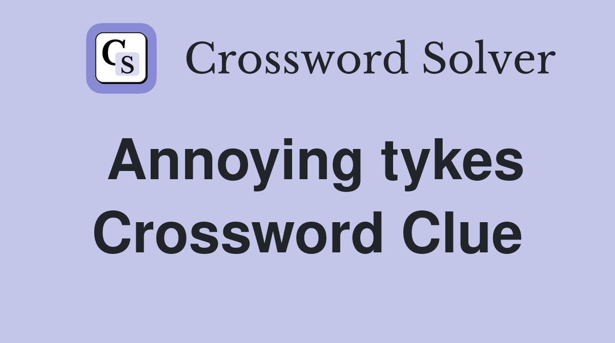 Annoying tykes Crossword Clue
