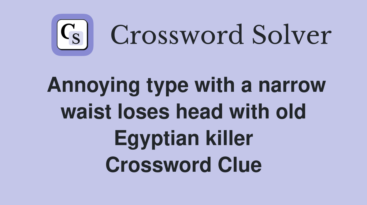 Annoying type with a narrow waist loses head with old Egyptian killer Crossword Clue