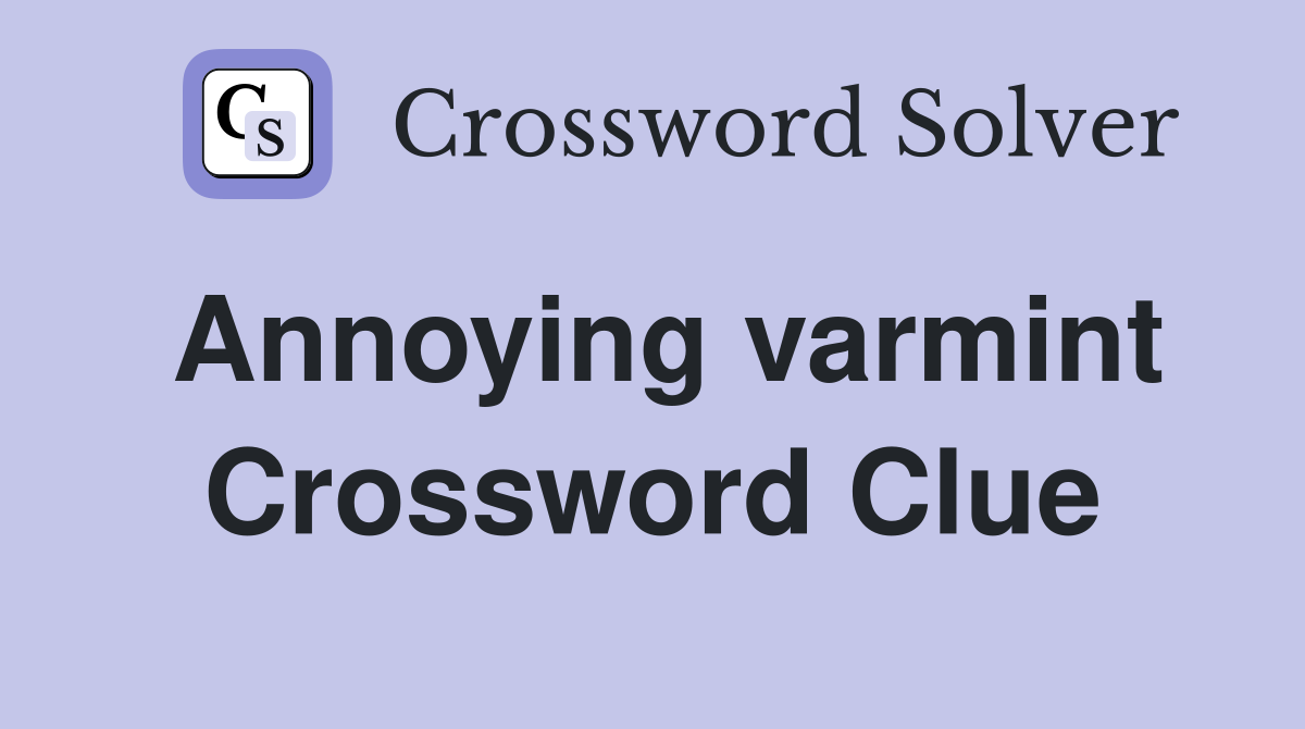 Annoying varmint Crossword Clue
