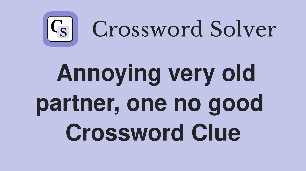 Annoying very old partner, one no good  Crossword Clue