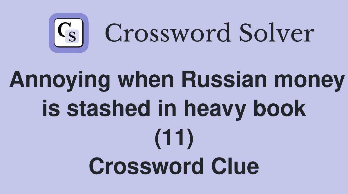 Annoying when Russian money is stashed in heavy book (11) Crossword Clue