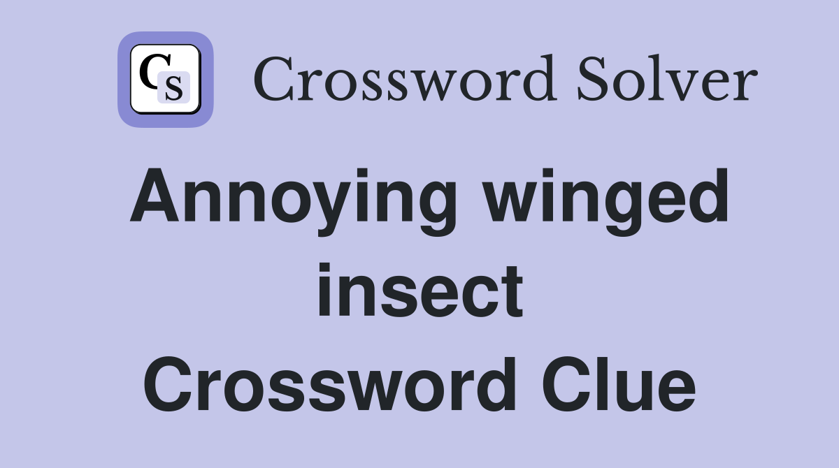 Annoying winged insect Crossword Clue