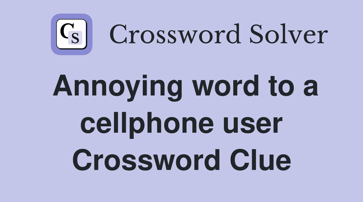 Annoying word to a cellphone user Crossword Clue