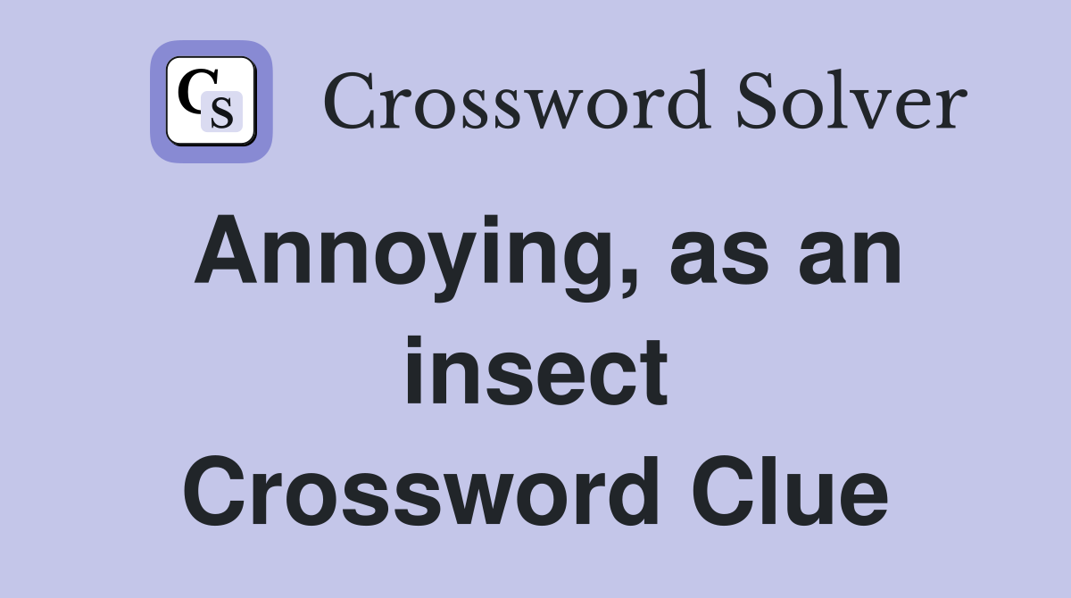 Annoying, as an insect Crossword Clue