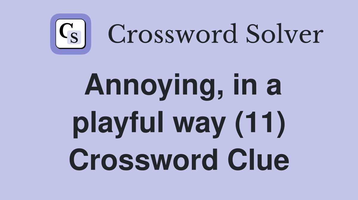 Annoying, in a playful way (11) Crossword Clue