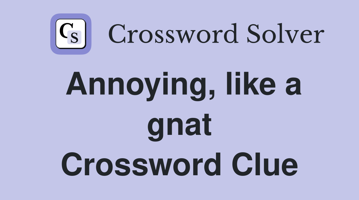 Annoying, like a gnat Crossword Clue