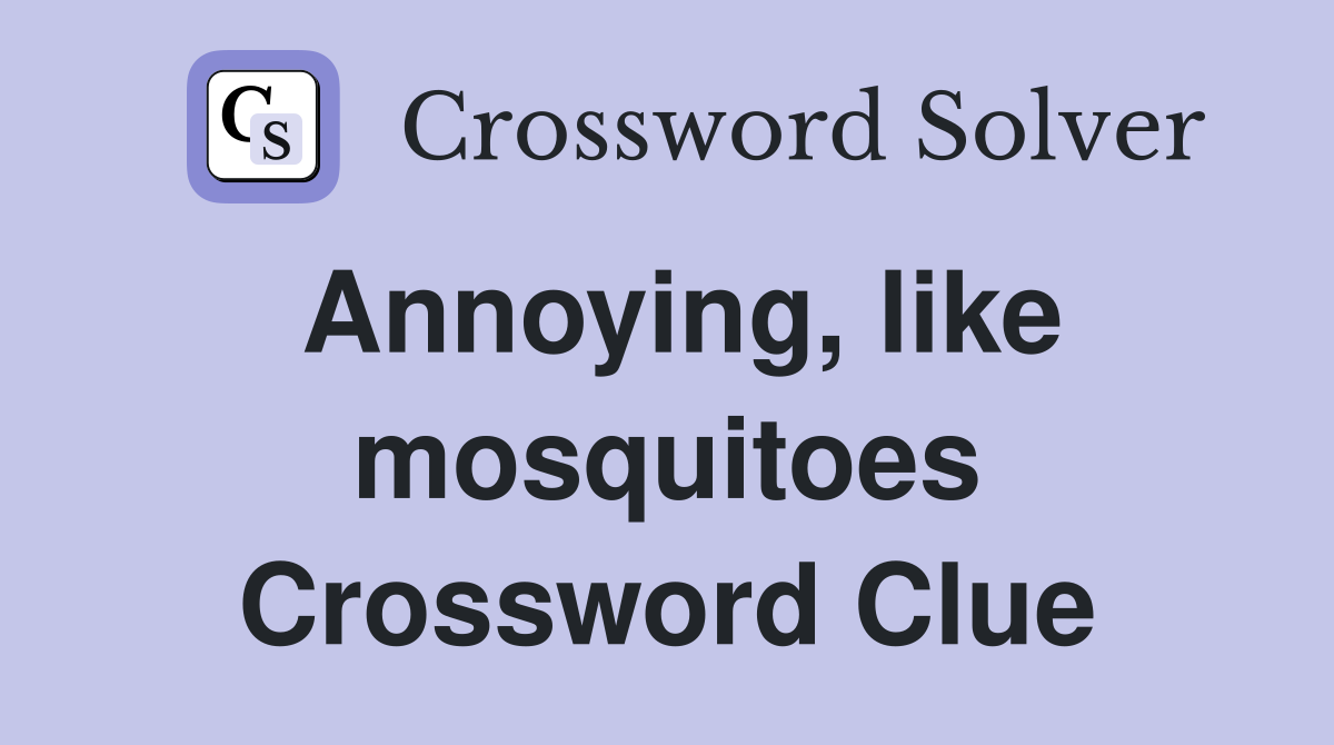 Annoying, like mosquitoes Crossword Clue