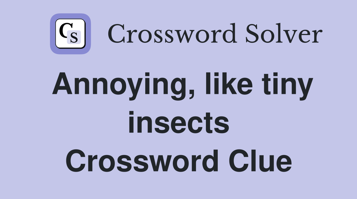 Annoying, like tiny insects Crossword Clue