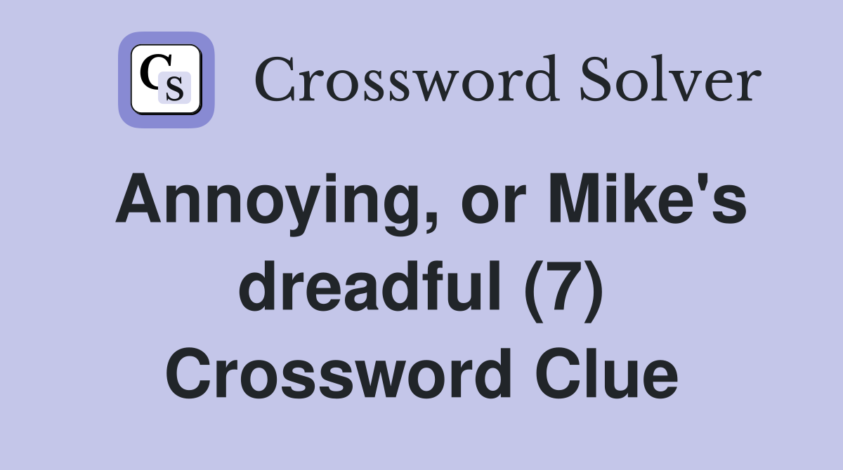 Annoying, or Mike's dreadful (7) Crossword Clue