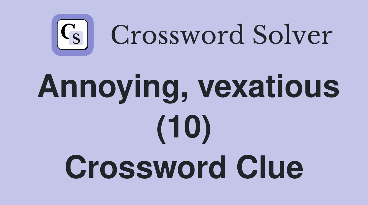 Annoying, vexatious (10) Crossword Clue