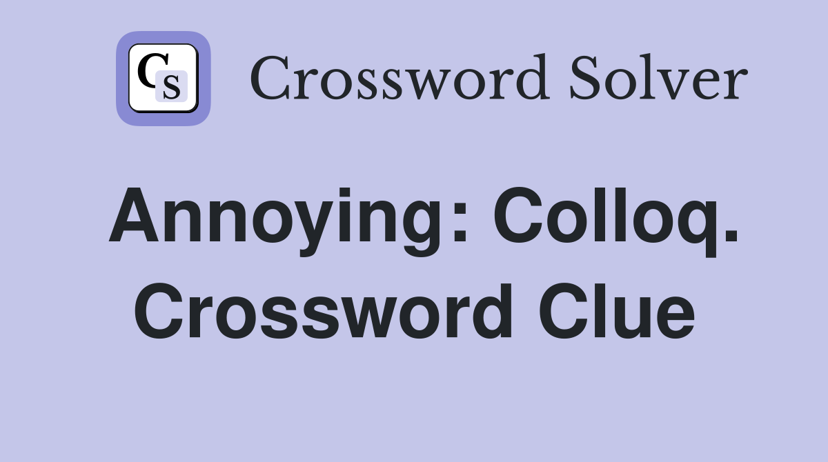 Annoying: Colloq. Crossword Clue