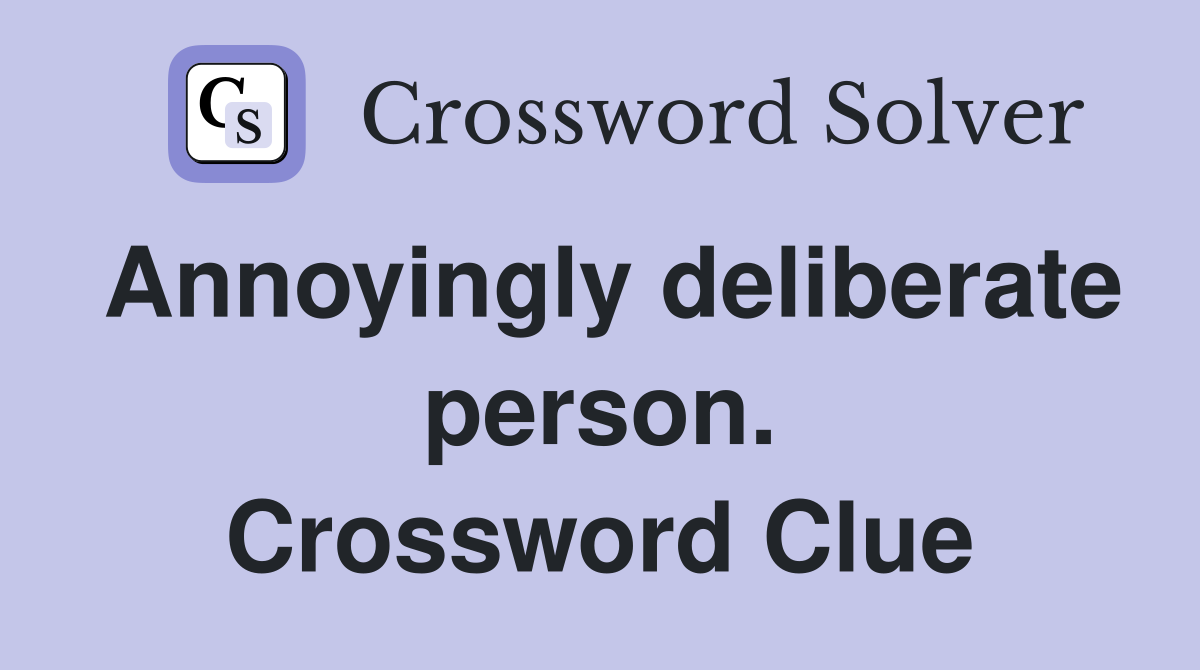 Annoyingly deliberate person. Crossword Clue