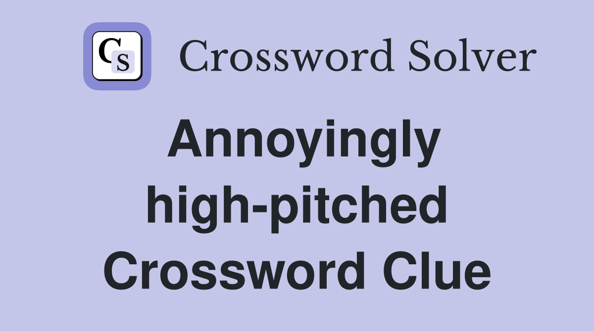 Annoyingly high-pitched Crossword Clue