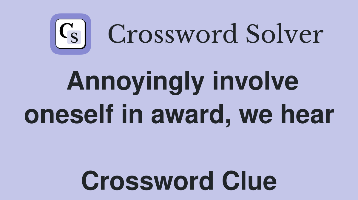 Annoyingly involve oneself in award, we hear  Crossword Clue