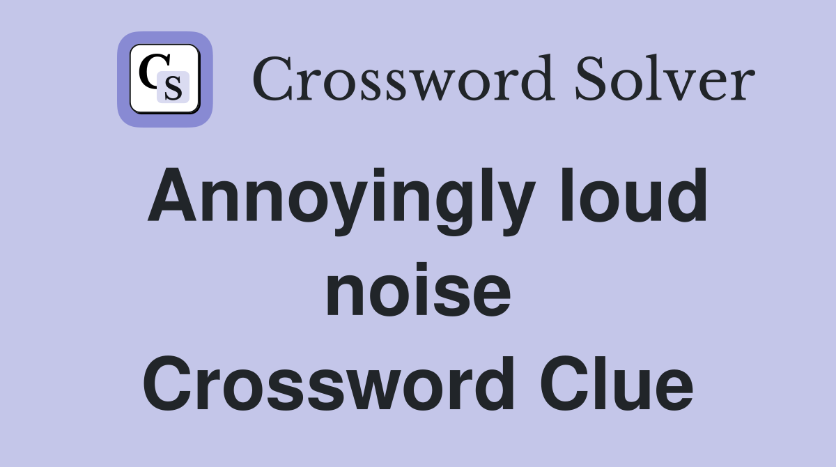 Annoyingly loud noise Crossword Clue