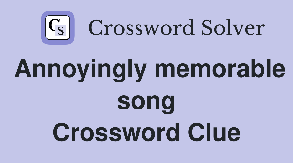 Annoyingly memorable song Crossword Clue