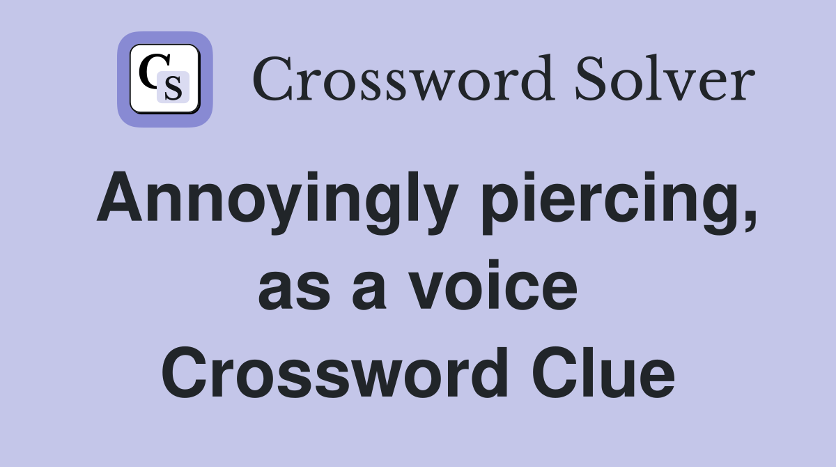Annoyingly piercing, as a voice Crossword Clue