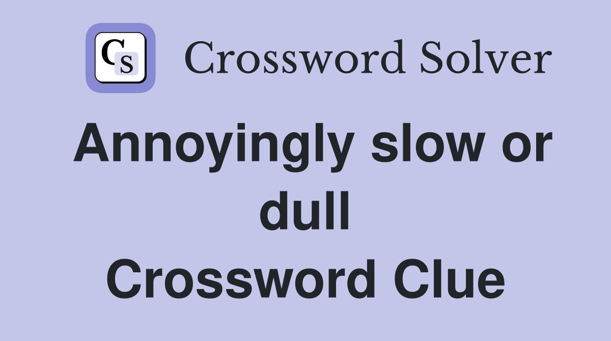 Annoyingly slow or dull Crossword Clue