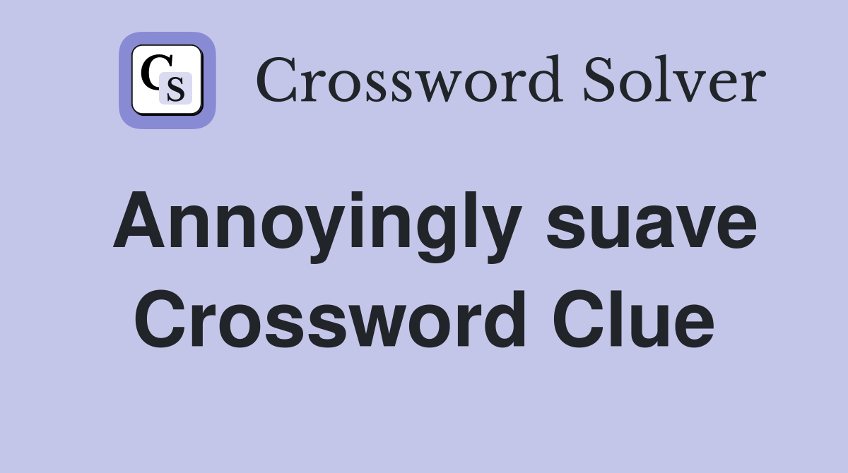 Annoyingly suave Crossword Clue