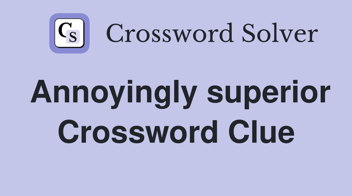 Annoyingly superior Crossword Clue