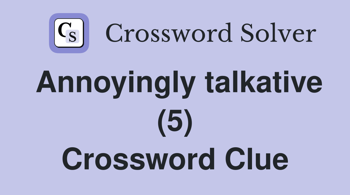 Annoyingly talkative (5) Crossword Clue