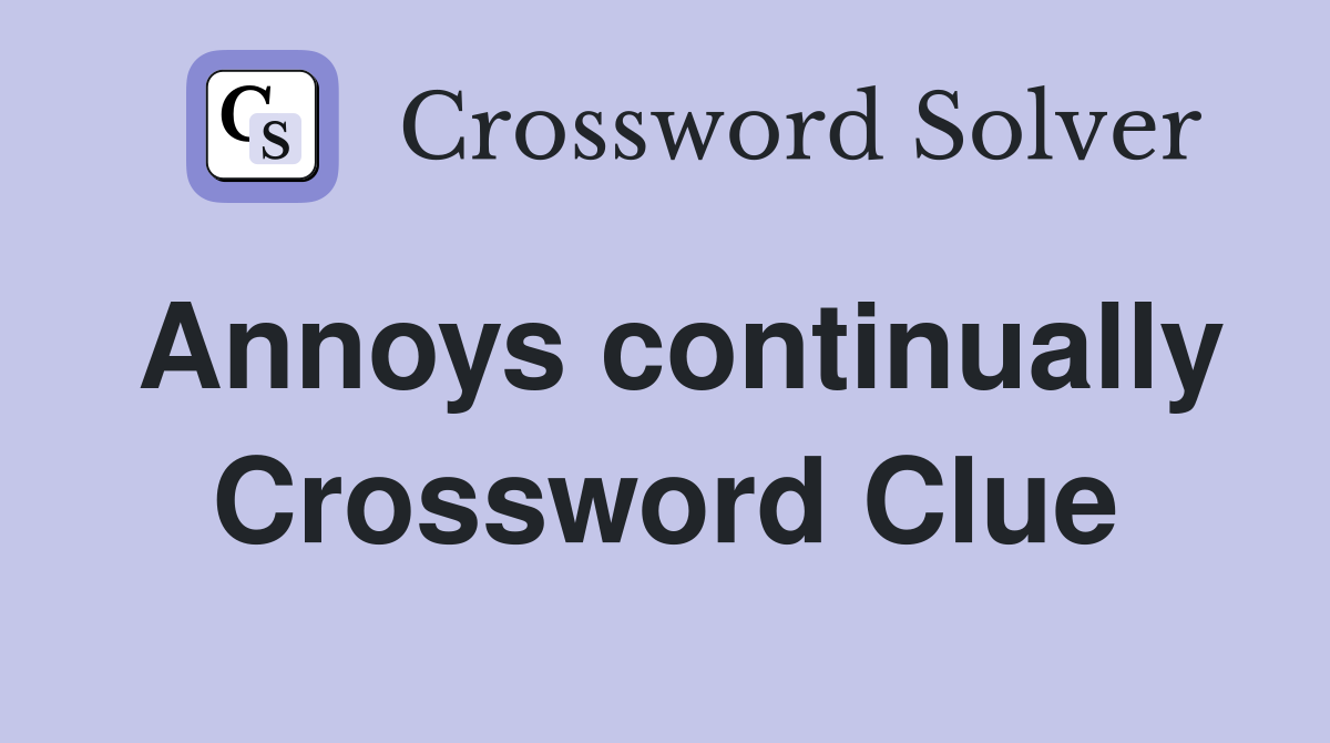 Annoys continually Crossword Clue
