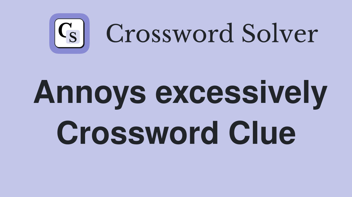 Annoys excessively Crossword Clue