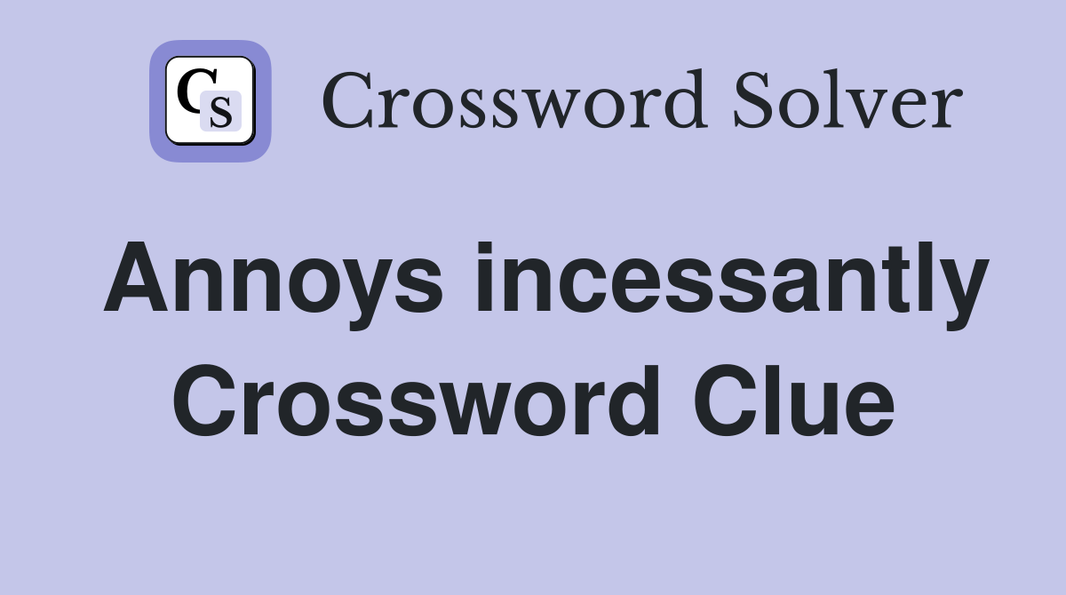 Annoys incessantly Crossword Clue