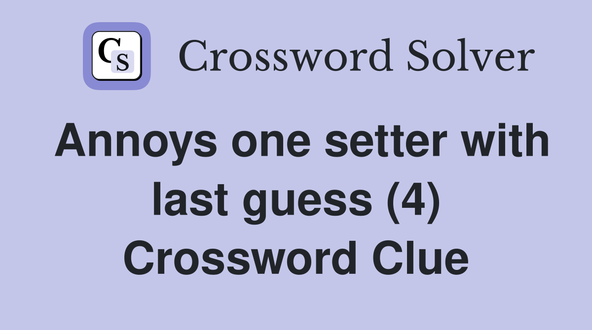 Annoys one setter with last guess (4) Crossword Clue