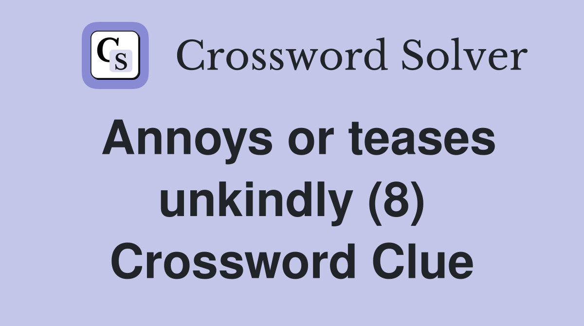 Annoys or teases unkindly (8) Crossword Clue