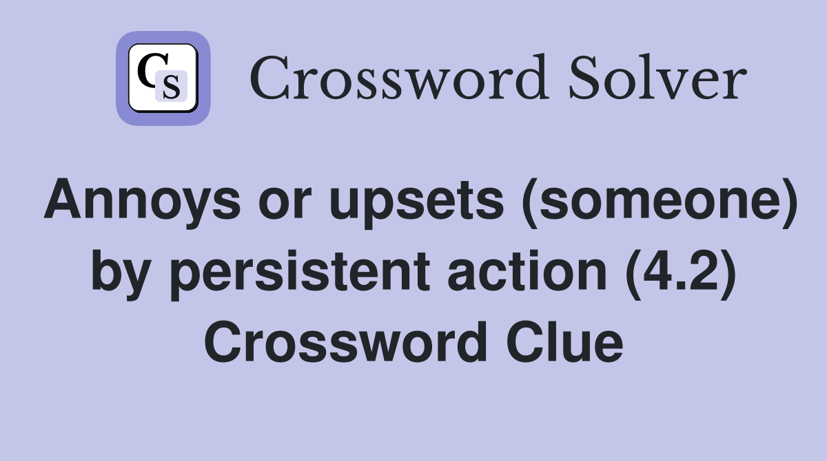 Annoys or upsets (someone) by persistent action (4.2) Crossword Clue