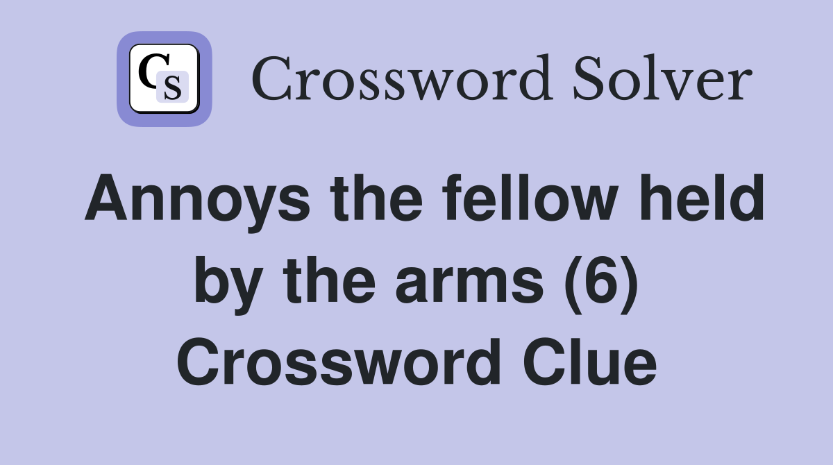 Annoys the fellow held by the arms (6) Crossword Clue