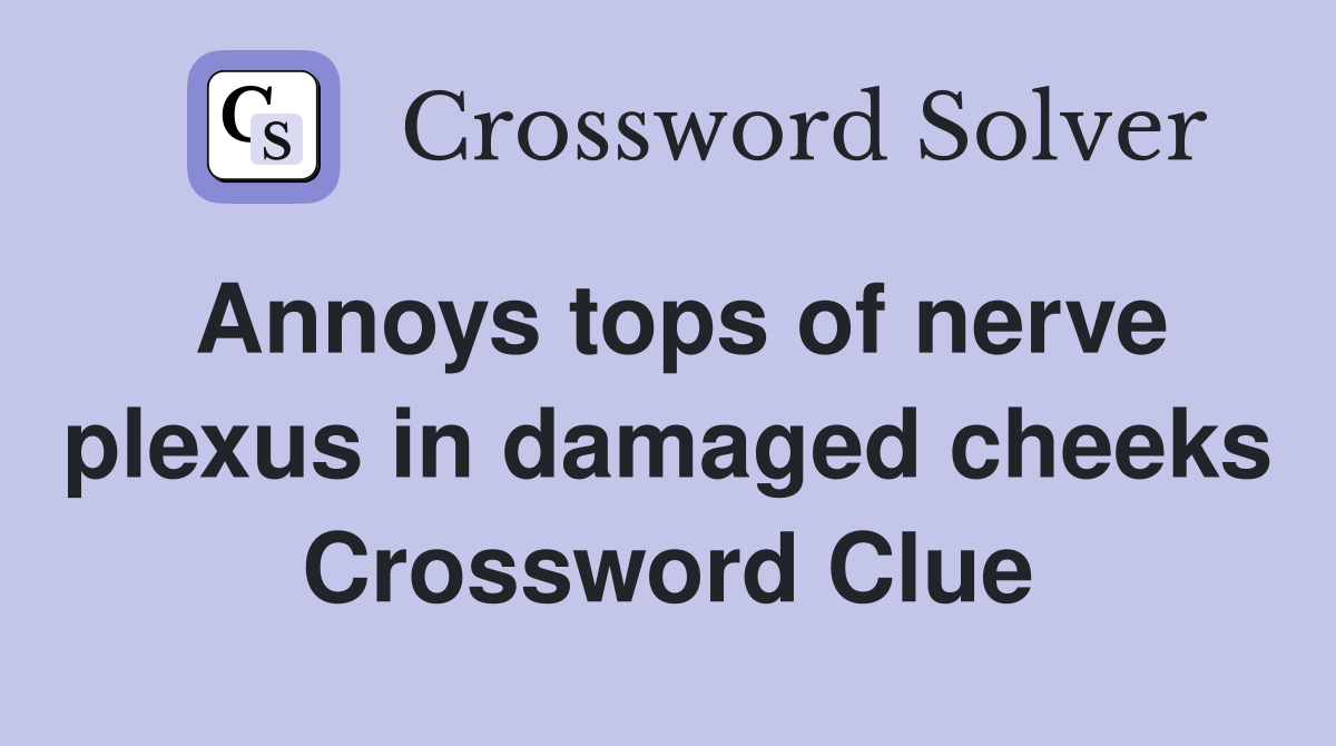 Annoys tops of nerve plexus in damaged cheeks Crossword Clue