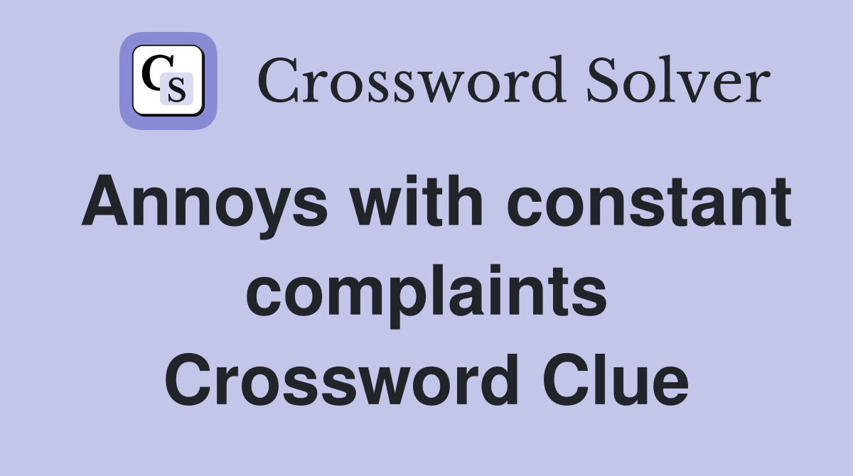 Annoys with constant complaints Crossword Clue